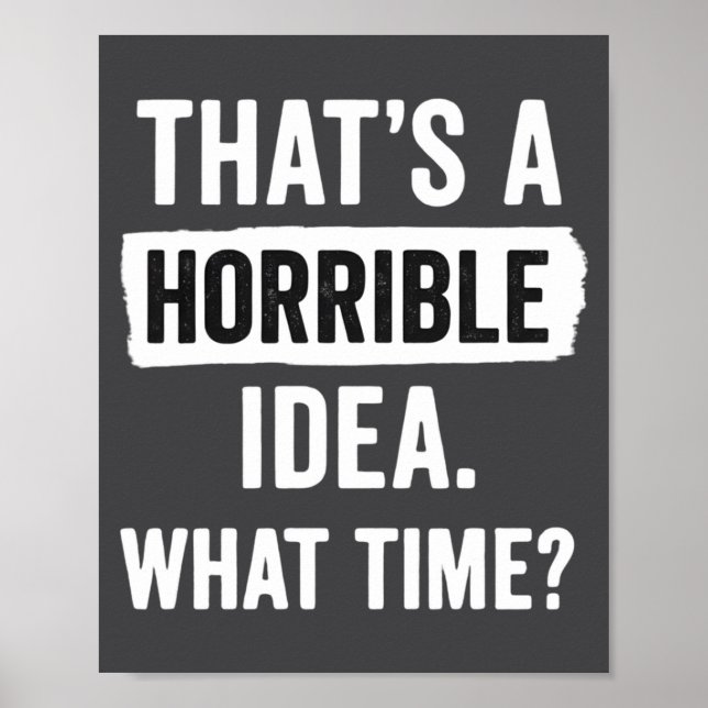 Póster Funny That's A Horrible Idea What Time_ Sarcastic  (Frente)