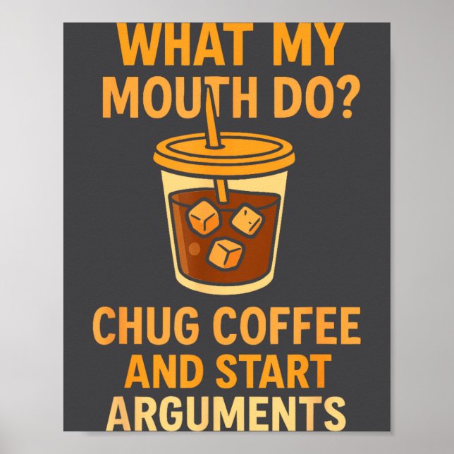 Póster Funny What My Mouth Do Chug Coffee And Start Argum (Frente)