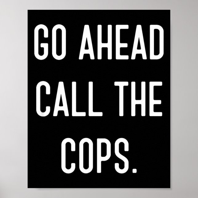 Póster Go Ahead Call The Cops Funny Shirt  (Frente)