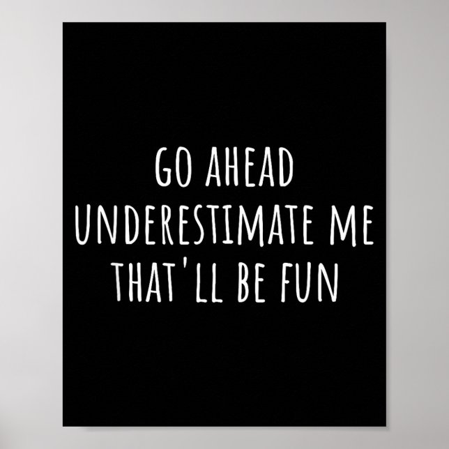 Póster Go Ahead Underestimate Me That'll Be Fun Funny Say (Frente)