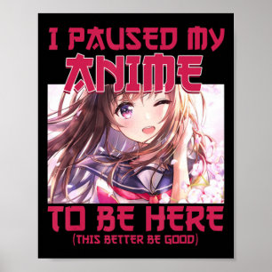 Póster Hice Una Pausa A Mi Anime Para Estar Aquí.