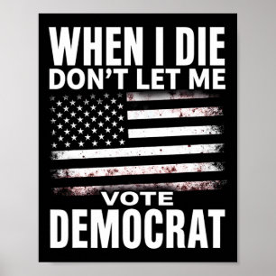 Póster Humor Cuando Me Muera No Dejes Que Vote Demócrata