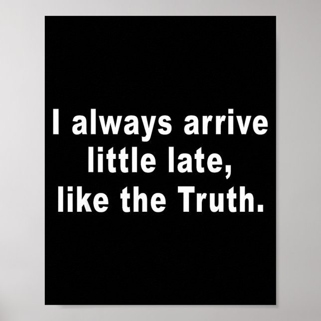 Póster I Always Arrive Little Late Like The Truth Funny S (Frente)