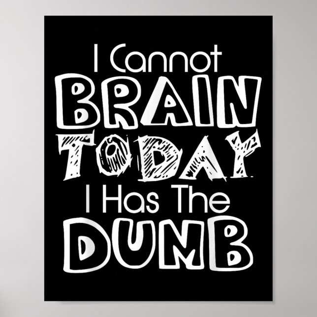 Póster I Cannot Brain Today I Has The Dumb Funny  (Frente)