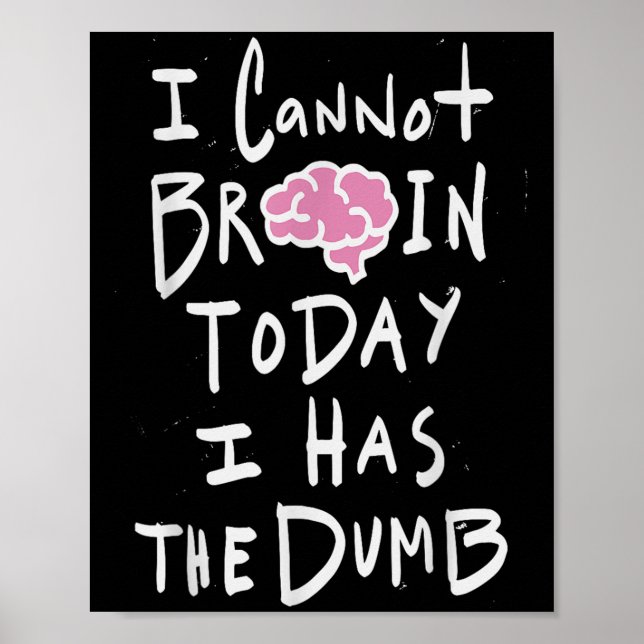 Póster I Cannot Brain Today I Has The Dumb - Funny Saying (Frente)