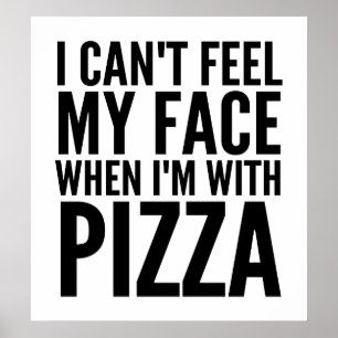 Póster I Can't Feel My Face When I'm With Pizza Poster