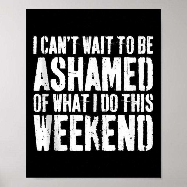 Póster I Cant Wait To Be Ashamed Of What I Do This Weeken (Frente)
