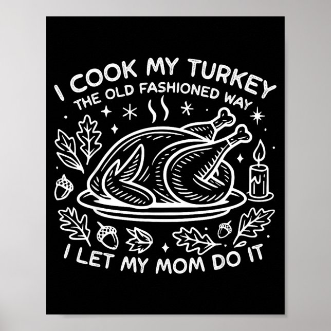 Póster I Cook My Turkey The Old Fashioned Way I Let My Mo (Frente)