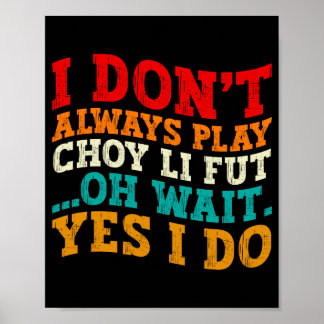 Póster I Dont Always Play Choy Li Fut Oh Wait Yes I Do 