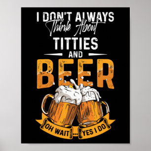 Póster I Don't Always Think About Tittes And Beer