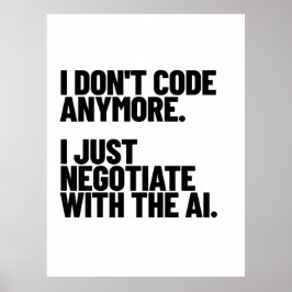 Póster I Don't Code Anymore, I Just Negotiate With The AI