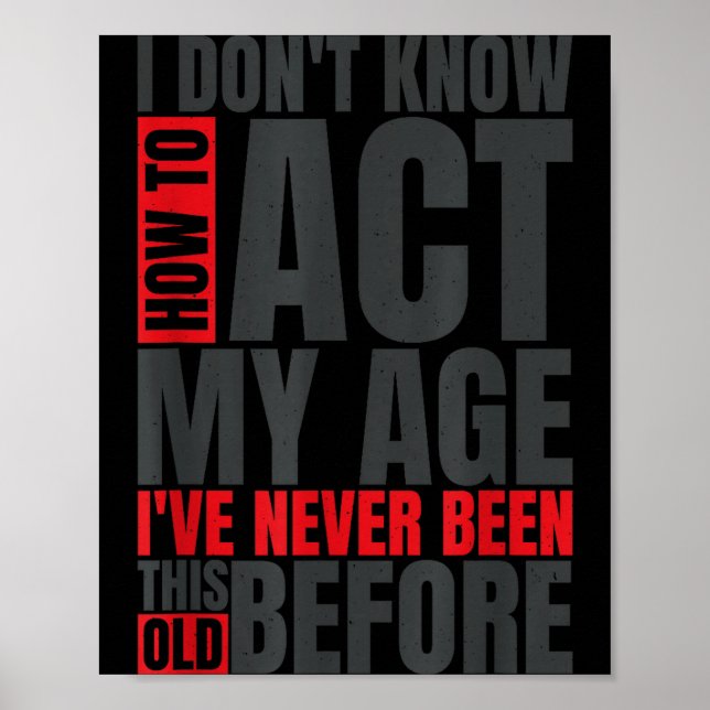 Póster I Don't Know How To Act My Age I've Never Been Thi (Frente)