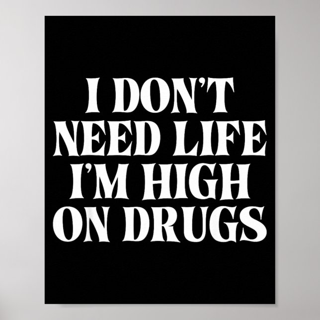 Póster I Don't Need Life I'm High On Drugs Funny Apparel  (Frente)