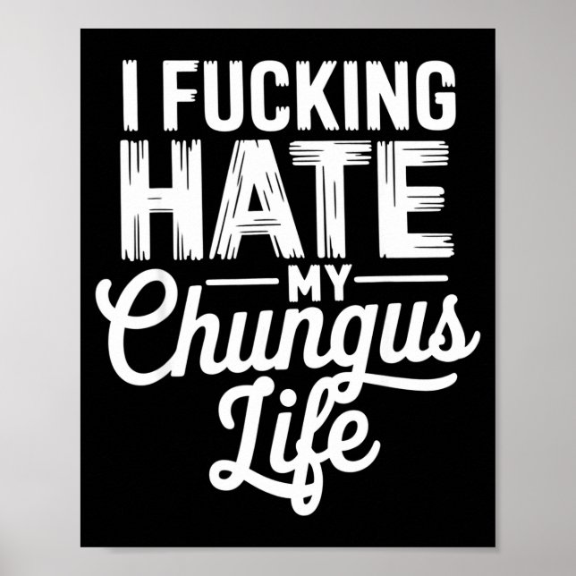 Póster I Fcking Hate My Chungus Life Funny  (Frente)
