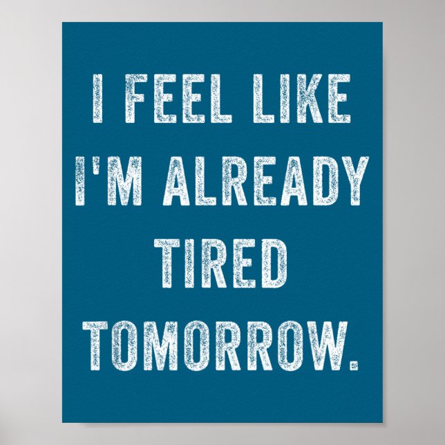 Póster I Feel Like I'm Already Tired Tomorrow Funny Sarca (Frente)