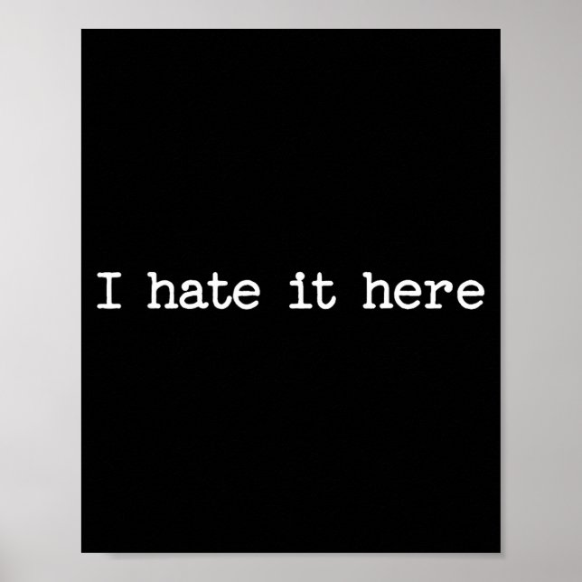Póster I Hate It Here Sarcastic Quote Work Saying Snarky  (Frente)