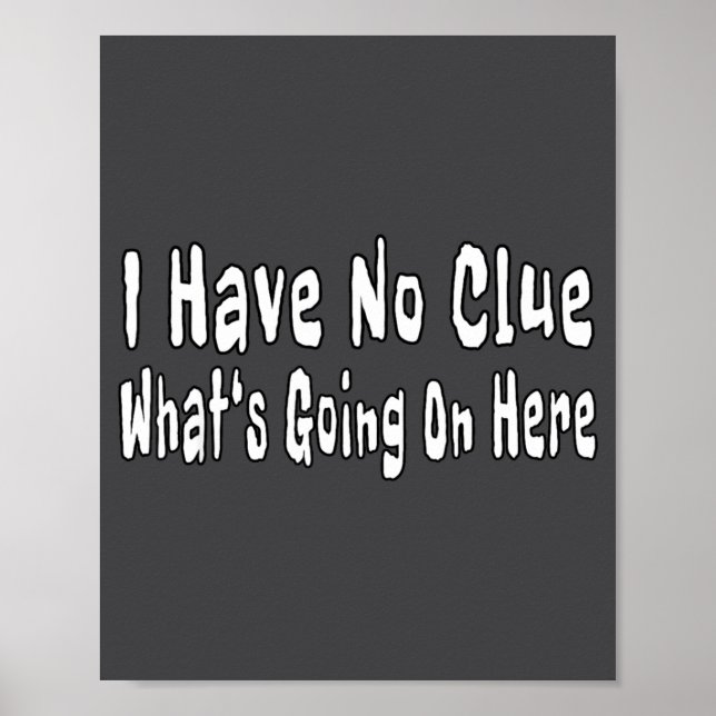 Póster I Have No Clue What's Going On Here Funny Quotes  (Frente)