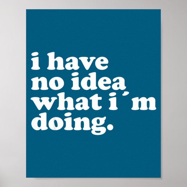 Póster I Have No Idea What I'm Doing Humorous Funny Quote (Frente)