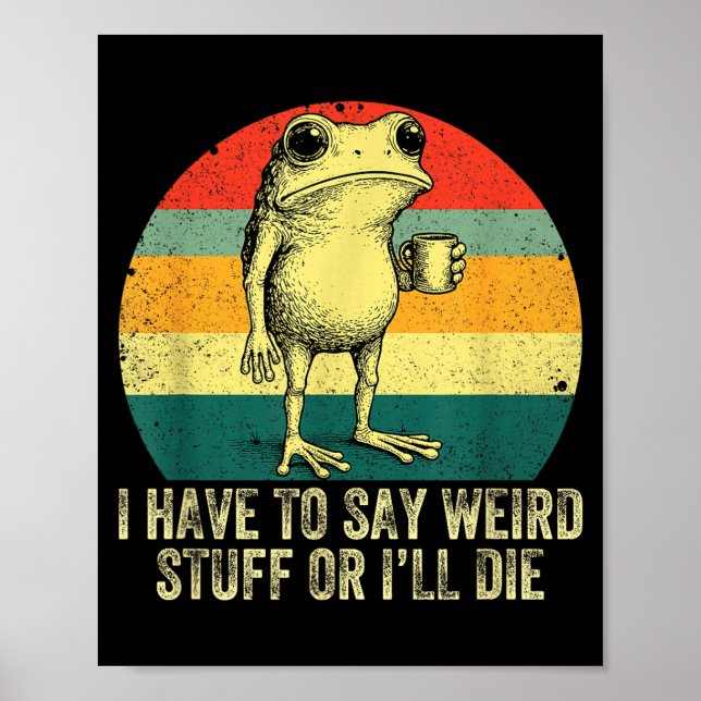 Póster I Have To Say Weird Stuff Or I'll Die Frog Drinkin (Frente)