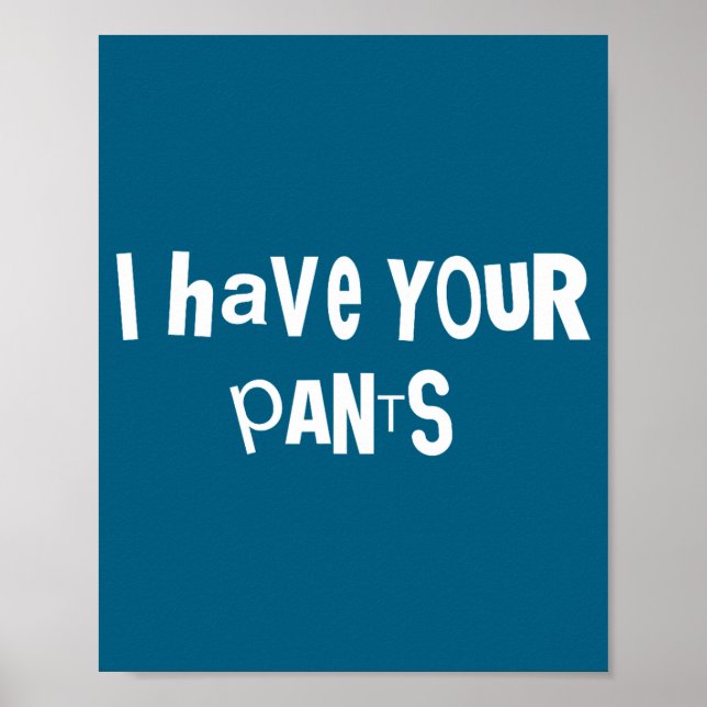 Póster I Have Your Pants Funny Quote Saying Meme For Men  (Frente)
