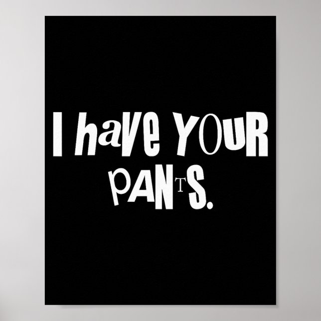 Póster I Have Your Pants Funny Saying Quote Meme Men Wome (Frente)