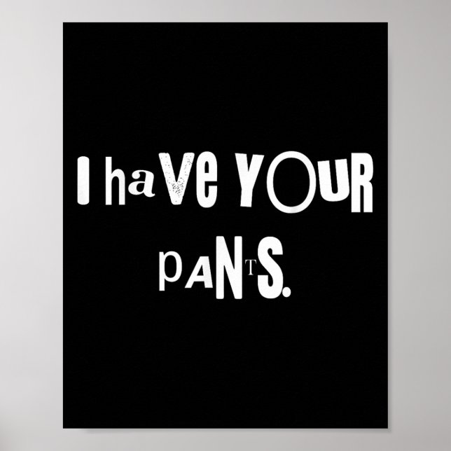 Póster I Have Your Pants Tee Funny Quote Meme Men,women  (Frente)