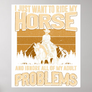 Póster I Just Want To Ride My Horse and Ignore All of My 