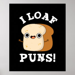 Póster I Loaf Puns Funny Bread Pun Dark BG
