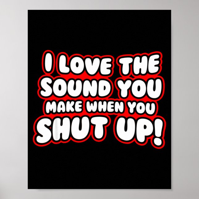 Póster I Love The Sound You Make When You Shut Up  (Frente)