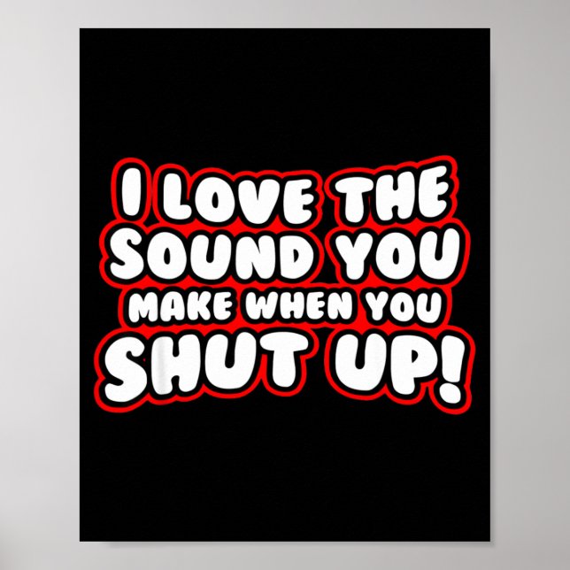 Póster I Love The Sound You Make When You Shut Up  (Frente)