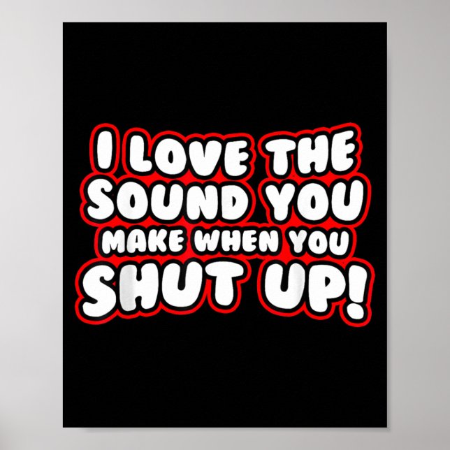 Póster I Love The Sound You Make When You Shut Up Funny Q (Frente)