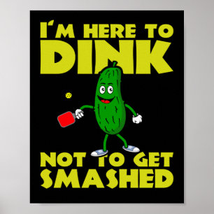 Póster I`m Here to Dink Not To Get Smashed Pickleball