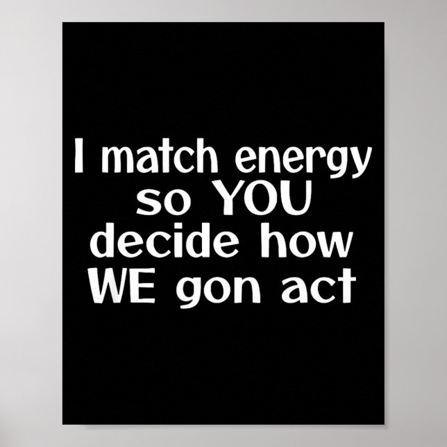 Póster I Match Energy So You Decide How We Gon Act  (Frente)