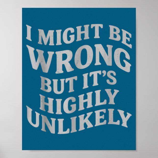 Póster I Might Be Wrong But Its Unlikely Funny Sarcastic  (Frente)