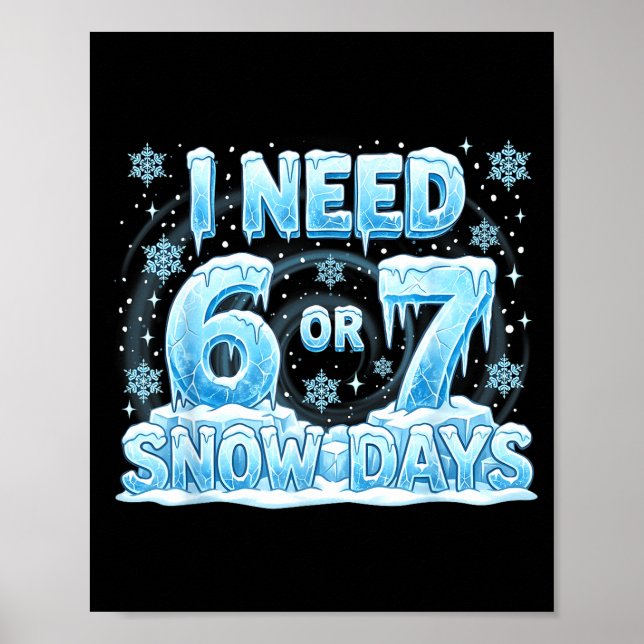 Póster I Need 6 7 Snow Days Funny 67 Teacher Student Six  (Frente)