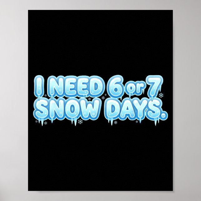 Póster I Need 6 7 Snow Days Funny Snowy Day School Teache (Frente)