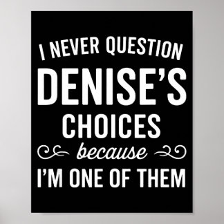 Póster I Never Question Denise's Choices Because I'm One 