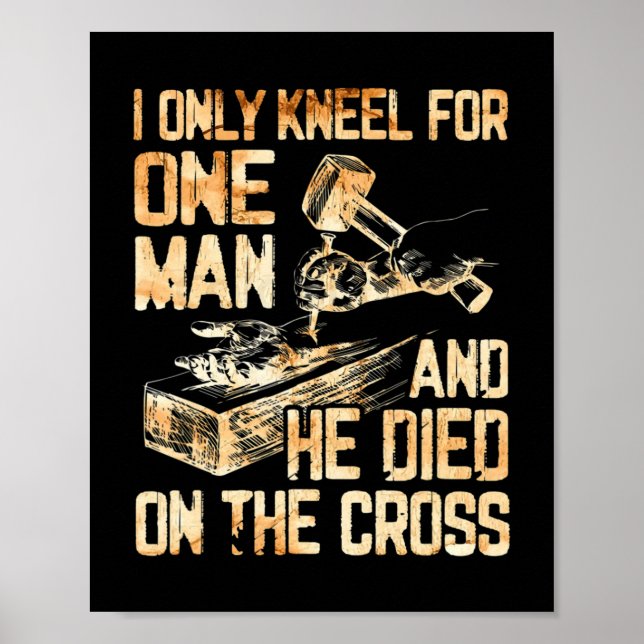 Póster I Only Kneel For One Man And He Dies On The Cross  (Frente)