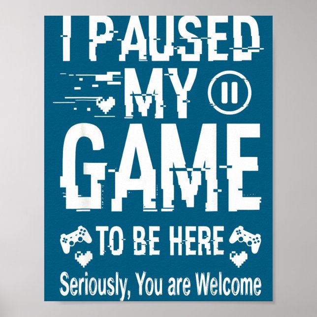 Póster I Paused My Game To Be Here Funny Sarcastic Gamer  (Frente)