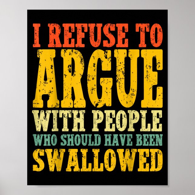 Póster I Refuse To Argue With People Who Should Have Been (Frente)