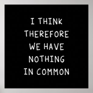 Póster I Think Therefore We Have Nothing In Common