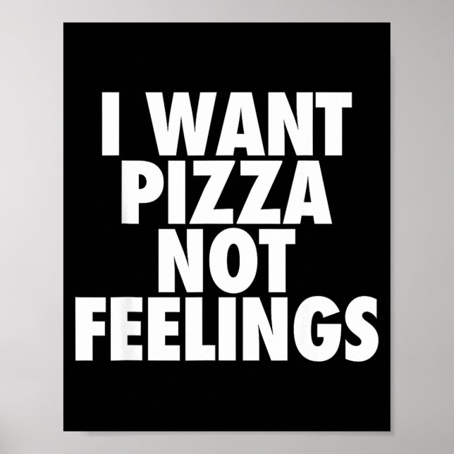 Póster I Want Zza Not Feelings - Funny Foodie Quote  (Frente)