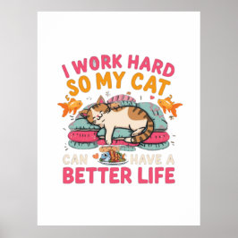 Póster I Work Hard So My Cat Better Life Humor