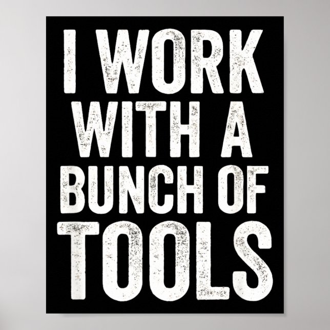 Póster I Work With A Bunch Of Tools - Funny Worker  (Frente)