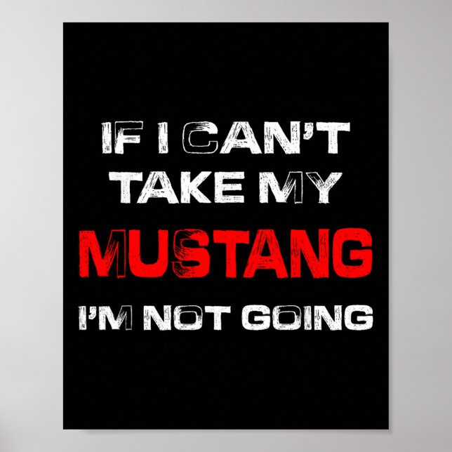Póster If I Can't Take My Mustang I'm Not Going  (Frente)