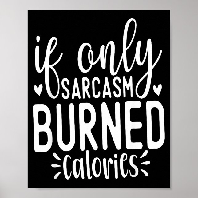 Póster If Only Sarcasm Burned Calories Funny Sarcastic Qu (Frente)