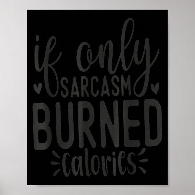 Póster If Only Sarcasm Burned Calories Funny Sarcastic Qu (Frente)