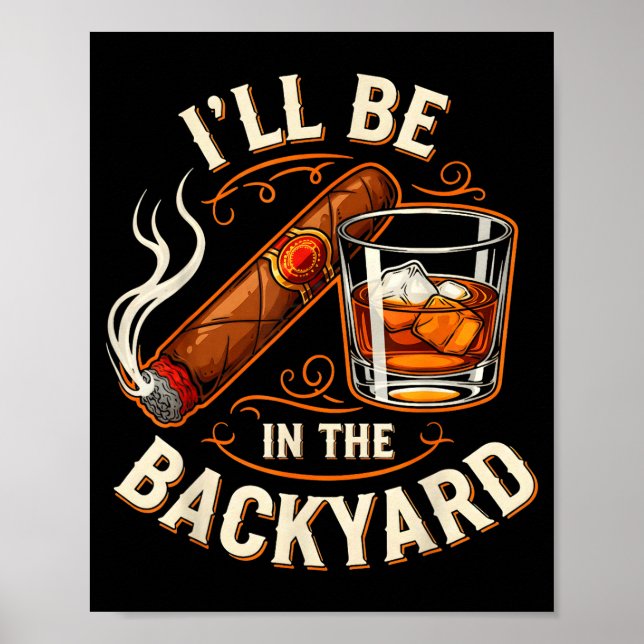Póster I'll Be In The Backyard Funny Cigar And Bourbon Lo (Frente)