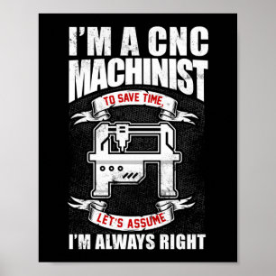 Póster I'm A  CNC Machinist I'm Always Right