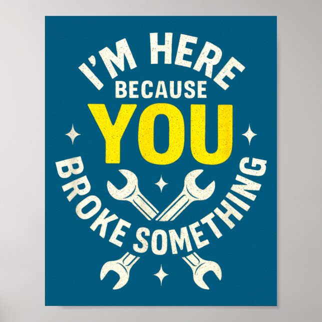 Póster I'm Here Because You Broke Soing - Funny Mechanic  (Frente)